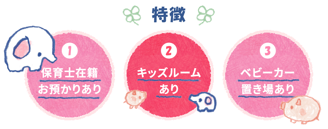 特徴1保育士在籍お預かりあり、特徴2キッズルームあり、特徴3ベビーカー置き場あり